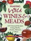 Making Wild Wines & Meads (eBook): 125 Unusual Recipes Using Herbs, Fruits, Flowers & More